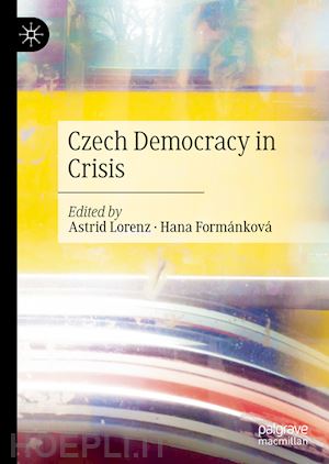 lorenz astrid (curatore); formánková hana (curatore) - czech democracy in crisis
