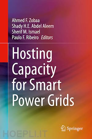 zobaa ahmed f. (curatore); abdel aleem shady h.e. (curatore); ismael sherif m. (curatore); ribeiro paulo f. (curatore) - hosting capacity for smart power grids