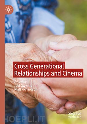 gwynne joel (curatore); richardson niall (curatore) - cross generational relationships and cinema