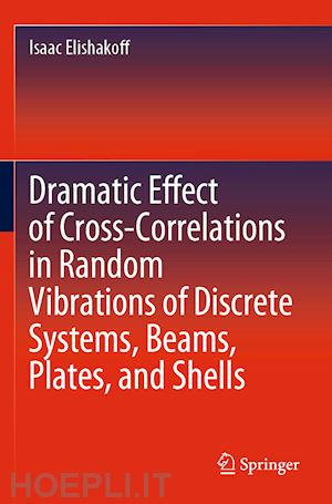 elishakoff isaac - dramatic effect of cross-correlations in random vibrations of discrete systems, beams, plates, and shells