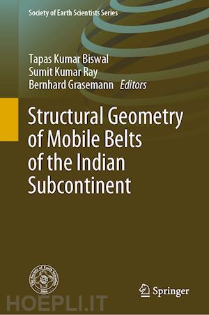 biswal tapas kumar (curatore); ray sumit kumar  (curatore); grasemann bernhard (curatore) - structural geometry of mobile belts of the indian subcontinent