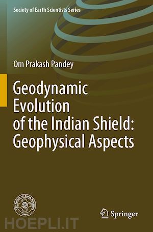 pandey om prakash - geodynamic evolution of the indian shield: geophysical aspects