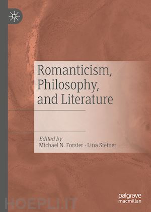 forster michael n. (curatore); steiner lina (curatore) - romanticism, philosophy, and literature