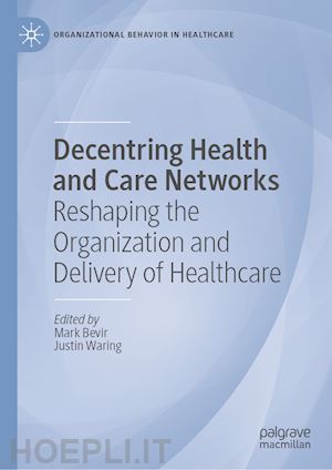 bevir mark (curatore); waring justin (curatore) - decentring health and care networks