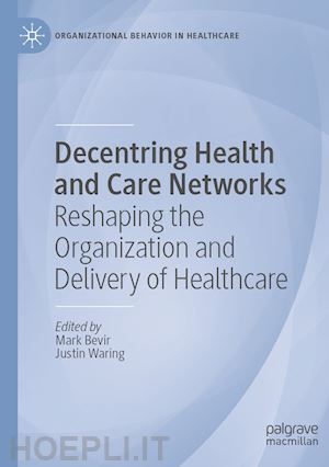 bevir mark (curatore); waring justin (curatore) - decentring health and care networks