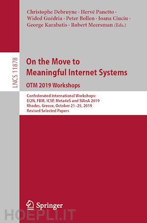 debruyne christophe (curatore); panetto hervé (curatore); guédria wided (curatore); bollen peter (curatore); ciuciu ioana (curatore); karabatis george (curatore); meersman robert (curatore) - on the move to meaningful internet systems: otm 2019 workshops