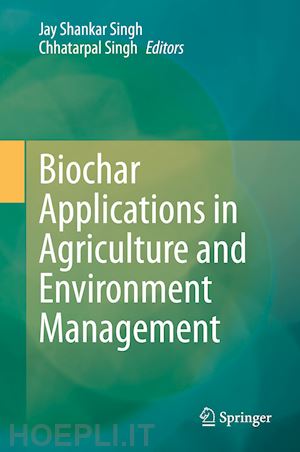 singh jay shankar (curatore); singh chhatarpal (curatore) - biochar applications in agriculture and environment management