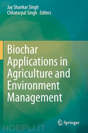singh jay shankar (curatore); singh chhatarpal (curatore) - biochar applications in agriculture and environment management
