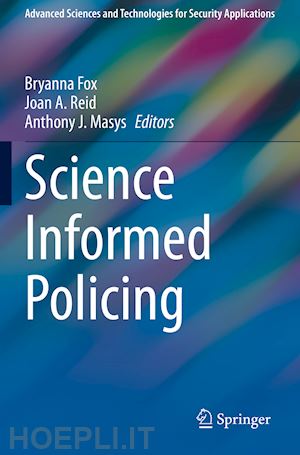 fox bryanna (curatore); reid joan a. (curatore); masys anthony j. (curatore) - science informed policing