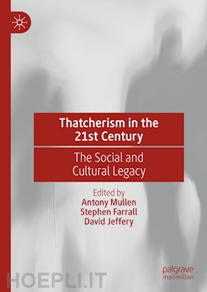 mullen antony (curatore); farrall stephen (curatore); jeffery david (curatore) - thatcherism in the 21st century