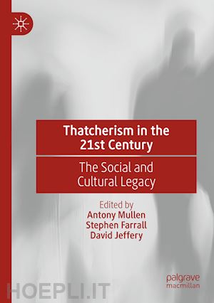 mullen antony (curatore); farrall stephen (curatore); jeffery david (curatore) - thatcherism in the 21st century