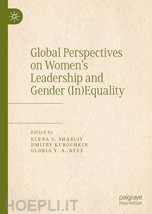 shabliy elena v. (curatore); kurochkin dmitry (curatore); ayee gloria y. a. (curatore) - global perspectives on women’s leadership and gender (in)equality