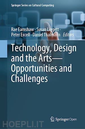 earnshaw rae (curatore); liggett susan (curatore); excell peter (curatore); thalmann daniel (curatore) - technology, design and the arts - opportunities and challenges