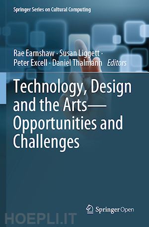 earnshaw rae (curatore); liggett susan (curatore); excell peter (curatore); thalmann daniel (curatore) - technology, design and the arts - opportunities and challenges