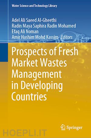 al-gheethi adel ali saeed (curatore); radin mohamed radin maya saphira (curatore); noman efaq ali (curatore); mohd kassim amir hashim (curatore) - prospects of fresh market wastes management in developing countries