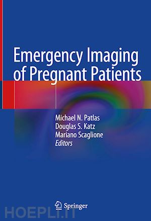 patlas michael n. (curatore); katz douglas s. (curatore); scaglione mariano (curatore) - emergency imaging of pregnant patients