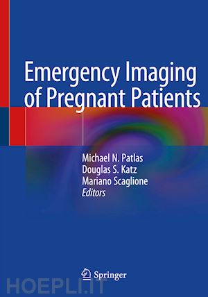 patlas michael n. (curatore); katz douglas s. (curatore); scaglione mariano (curatore) - emergency imaging of pregnant patients