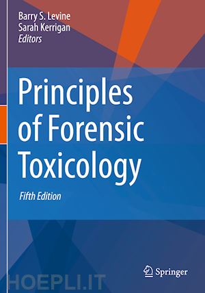 levine barry s. (curatore); kerrigan sarah (curatore) - principles of forensic toxicology