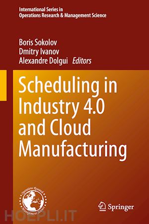 sokolov boris (curatore); ivanov dmitry (curatore); dolgui alexandre (curatore) - scheduling in industry 4.0 and cloud manufacturing