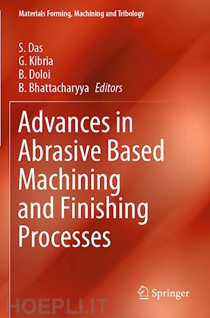 das s. (curatore); kibria g. (curatore); doloi b. (curatore); bhattacharyya b. (curatore) - advances in abrasive based machining and finishing processes