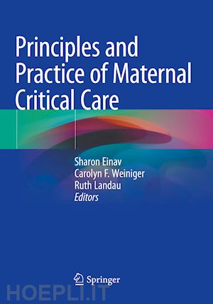 einav sharon (curatore); weiniger carolyn f. (curatore); landau ruth (curatore) - principles and practice of maternal critical care