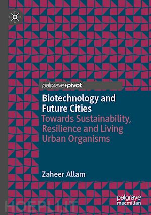 allam zaheer - biotechnology and future cities
