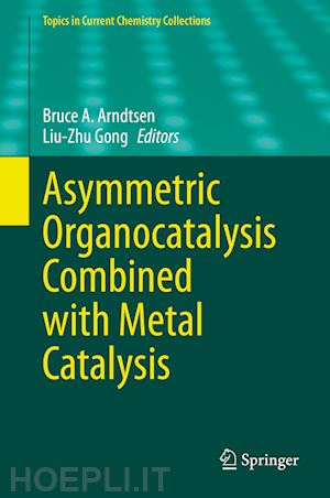 arndtsen bruce a. (curatore); gong liu-zhu (curatore) - asymmetric organocatalysis combined with metal catalysis