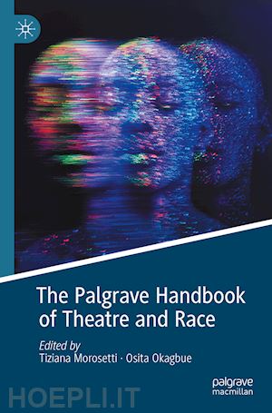 morosetti tiziana (curatore); okagbue osita (curatore) - the palgrave handbook of theatre and race