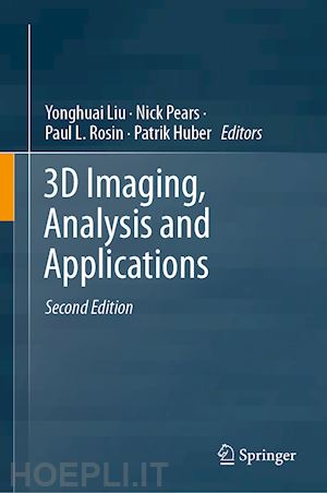 liu yonghuai (curatore); pears nick (curatore); rosin paul l. (curatore); huber patrik (curatore) - 3d imaging, analysis and applications