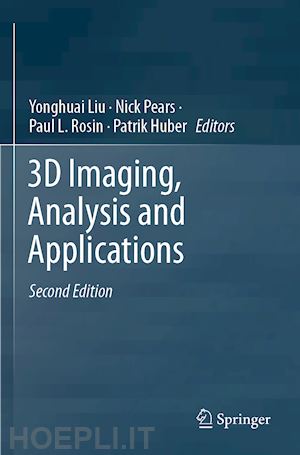 liu yonghuai (curatore); pears nick (curatore); rosin paul l. (curatore); huber patrik (curatore) - 3d imaging, analysis and applications