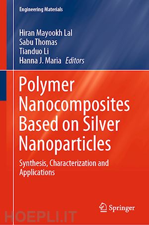 lal hiran mayookh (curatore); thomas sabu (curatore); li tianduo (curatore); maria hanna j. (curatore) - polymer nanocomposites based on silver nanoparticles