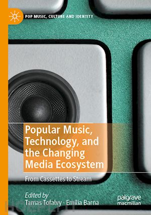 tofalvy tamas (curatore); barna emília (curatore) - popular music, technology, and the changing media ecosystem