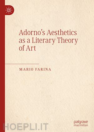 farina mario - adorno’s aesthetics as a literary theory of art
