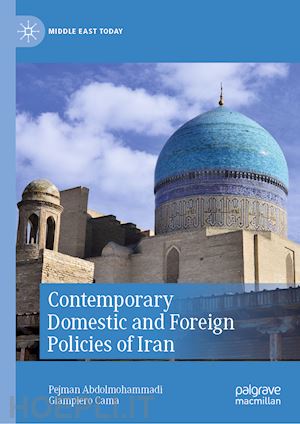 abdolmohammadi pejman; cama giampiero - contemporary domestic and foreign policies of iran