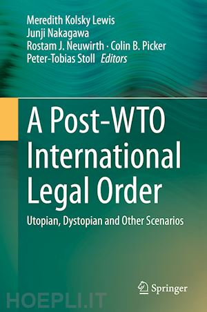 lewis meredith kolsky (curatore); nakagawa junji (curatore); neuwirth rostam j. (curatore); picker colin b. (curatore); stoll peter-tobias (curatore) - a post-wto international legal order