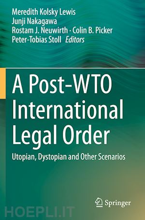 lewis meredith kolsky (curatore); nakagawa junji (curatore); neuwirth rostam j. (curatore); picker colin b. (curatore); stoll peter-tobias (curatore) - a post-wto international legal order