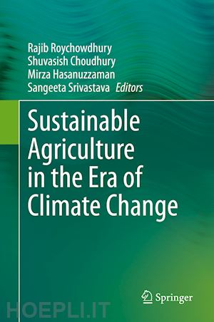 roychowdhury rajib (curatore); choudhury shuvasish (curatore); hasanuzzaman mirza (curatore); srivastava sangeeta (curatore) - sustainable agriculture in the era of climate change