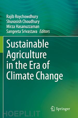 roychowdhury rajib (curatore); choudhury shuvasish (curatore); hasanuzzaman mirza (curatore); srivastava sangeeta (curatore) - sustainable agriculture in the era of climate change