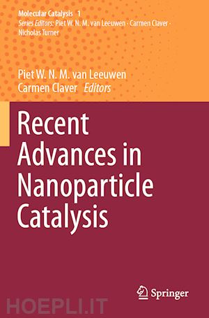 van leeuwen piet w.n.m. (curatore); claver carmen (curatore) - recent advances in nanoparticle catalysis