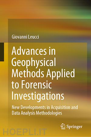 leucci giovanni - advances in geophysical methods applied to forensic investigations
