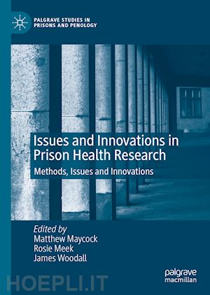 maycock matthew (curatore); meek rosie (curatore); woodall james (curatore) - issues and innovations in prison health research