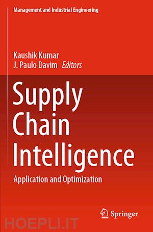 kumar kaushik (curatore); davim j. paulo (curatore) - supply chain intelligence