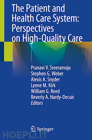 sreeramoju pranavi v. (curatore); weber stephen g. (curatore); snyder alexis a. (curatore); kirk lynne m. (curatore); reed william g. (curatore); hardy-decuir beverly a. (curatore) - the patient and health care system: perspectives on high-quality care