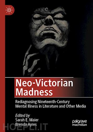 maier sarah e. (curatore); ayres brenda (curatore) - neo-victorian madness