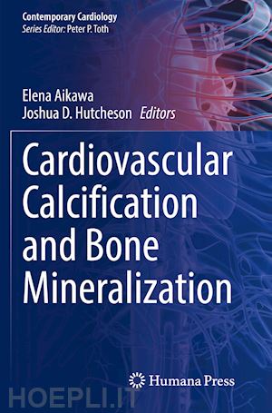 aikawa elena (curatore); hutcheson joshua d. (curatore) - cardiovascular calcification and bone mineralization