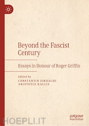 iordachi constantin (curatore); kallis aristotle (curatore) - beyond the fascist century