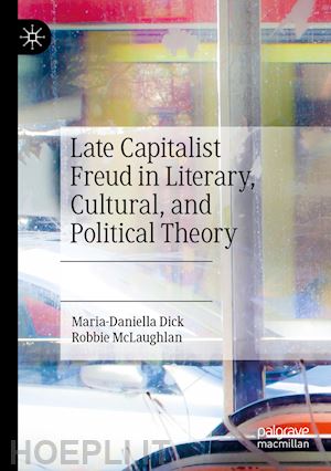 dick maria-daniella; mclaughlan robbie - late capitalist freud in literary, cultural, and political theory