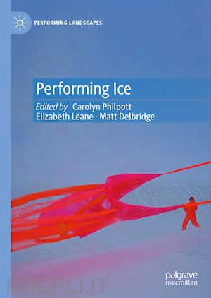 philpott carolyn (curatore); leane elizabeth (curatore); delbridge matt (curatore) - performing ice