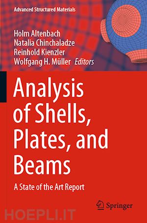 altenbach holm (curatore); chinchaladze natalia (curatore); kienzler reinhold (curatore); müller wolfgang h. (curatore) - analysis of shells, plates, and beams