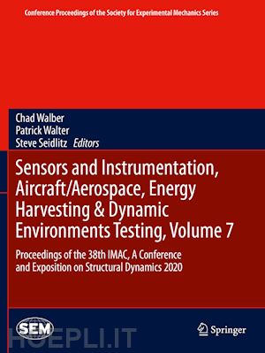 walber chad (curatore); walter patrick (curatore); seidlitz steve (curatore) - sensors and instrumentation, aircraft/aerospace, energy harvesting & dynamic environments testing, volume 7